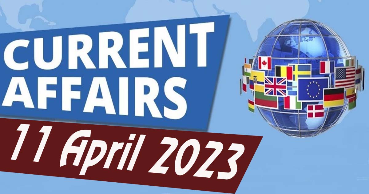 Daily Current Affairs : 11 April 2023
