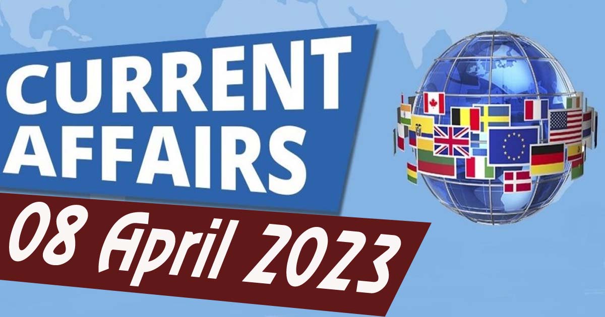 Daily Current Affairs : 08 April 2023